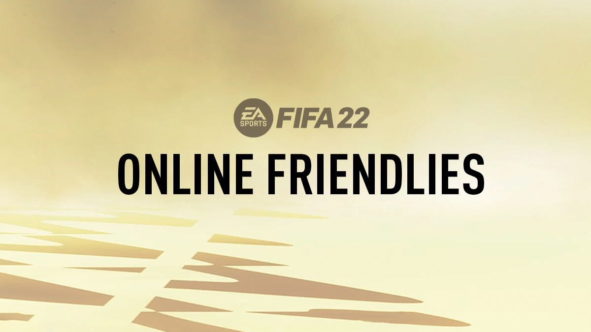 FIFA 22 Online Friendlies How to Play & Find Friends FIFPlay