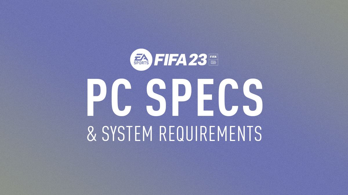 FIFA 23 Release Date, Price, PC System Requirements, Web App, Player  Ratings, and More